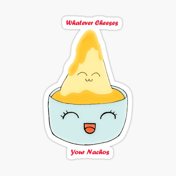 Whatever Cheeses Your Nachos Sticker