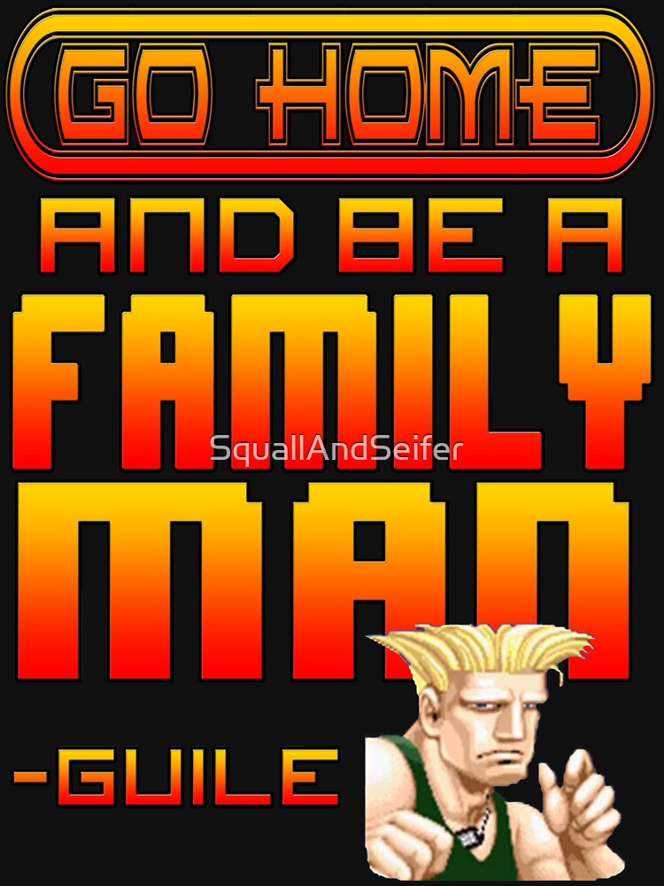 "Guile Win Quote Go Home And Be A Family Man" Tshirt by SquallAndSeifer Redbubble