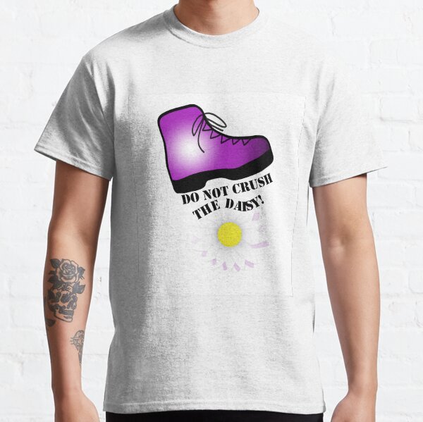 Do not crush the daisy! Classic T-Shirt