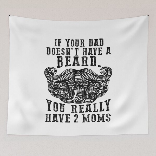 Item preview, If your dad doesn’t have a beard. You really have 2 moms. Funny gift for everyone designed and sold by saphanguyen24.