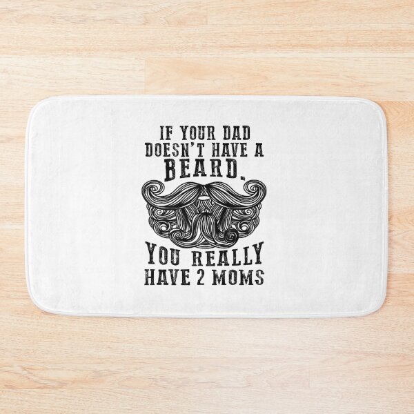 Item preview, If your dad doesn’t have a beard. You really have 2 moms. Funny gift for everyone designed and sold by saphanguyen24.