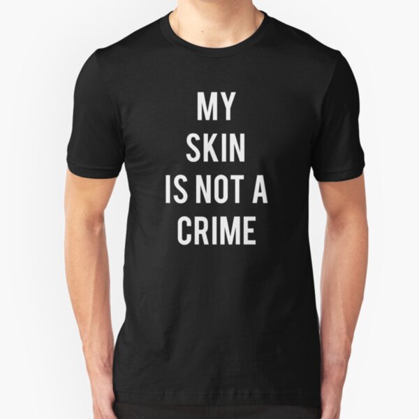My Skin Is Not A Crime Slim Fit T-Shirt