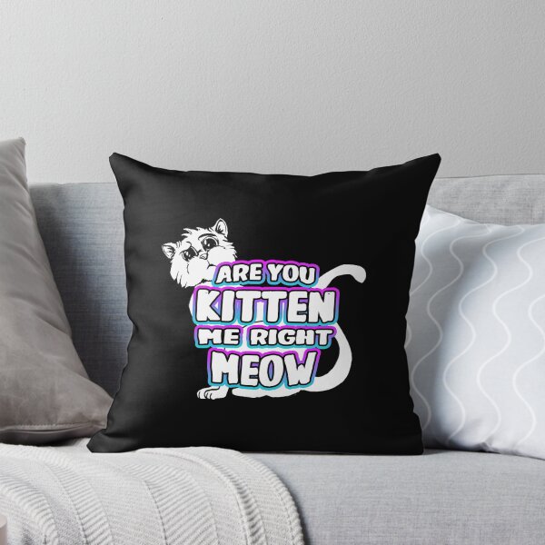 Item preview, Are You Kitten Me Right Meow  designed and sold by tyjaikovic.