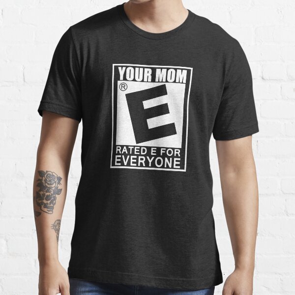 Your Mom Is Rated E For Everyone, Funny Essential T-Shirt