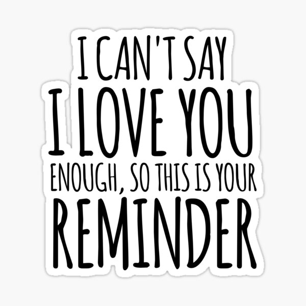 i-can-t-say-i-love-you-enough-so-this-is-your-reminder-sticker-for