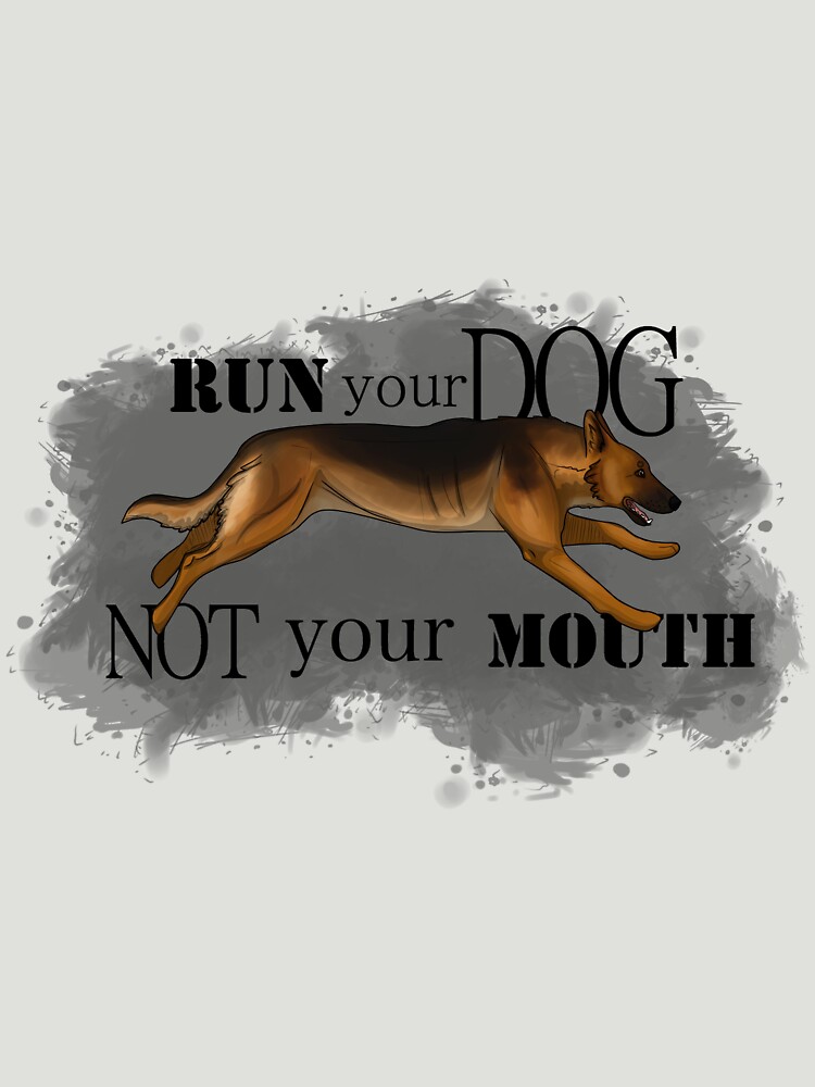 Run Your Dog, Not Your Mouth German Shepherd by maretjohnson