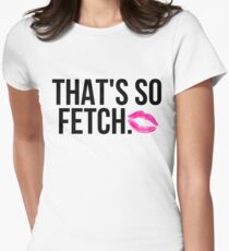 That's SO Fetch Women's Fitted T-Shirt