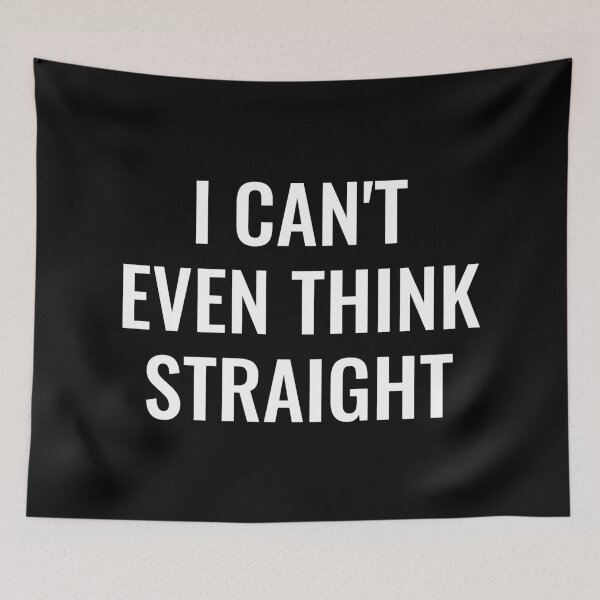 Item preview, I Can't Even Think Straight designed and sold by manishfzr1995.