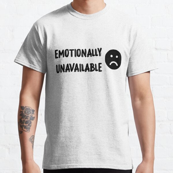 Emotionally Unavailable T-Shirts for Sale | Redbubble