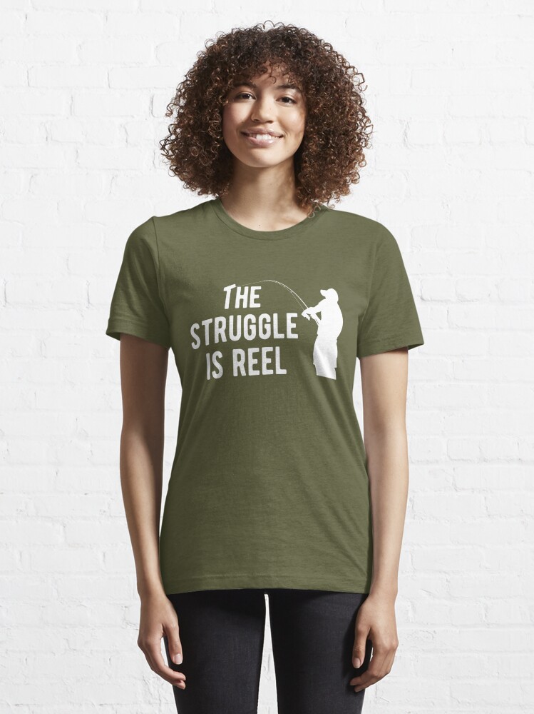 The struggle is reel Essential T-Shirt for Sale by goodtogotees