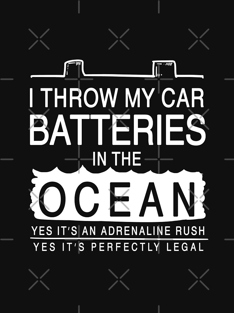 "I Throw My Car Batteries Into the Ocean" Tshirt by Redbubble
