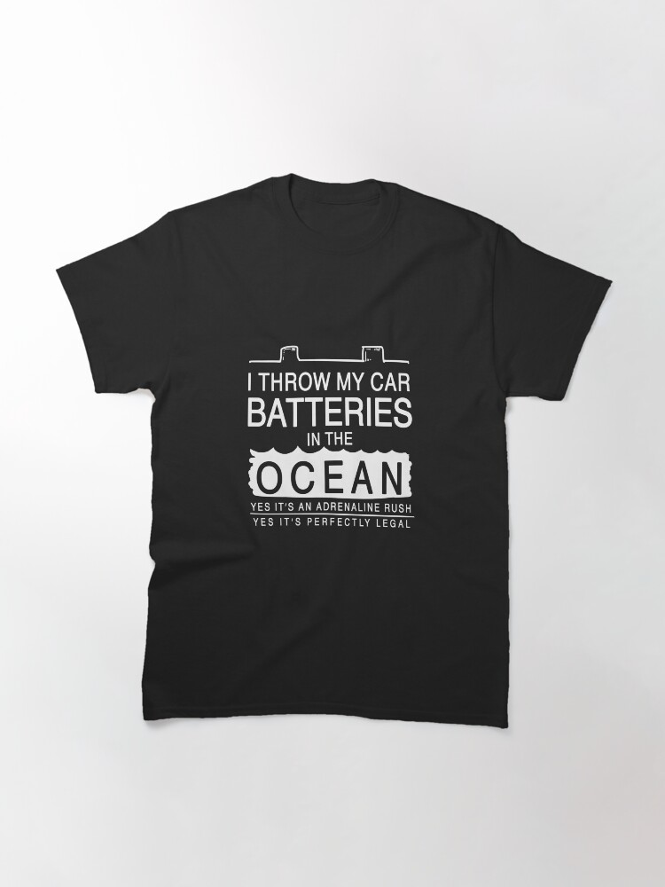 "I Throw My Car Batteries Into the Ocean" Tshirt for Sale by