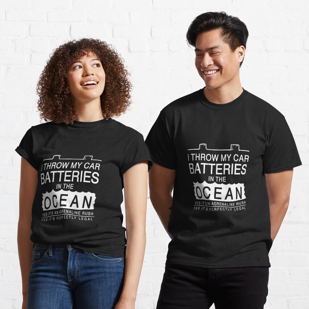 "I Throw My Car Batteries Into the Ocean" Tshirt by Redbubble