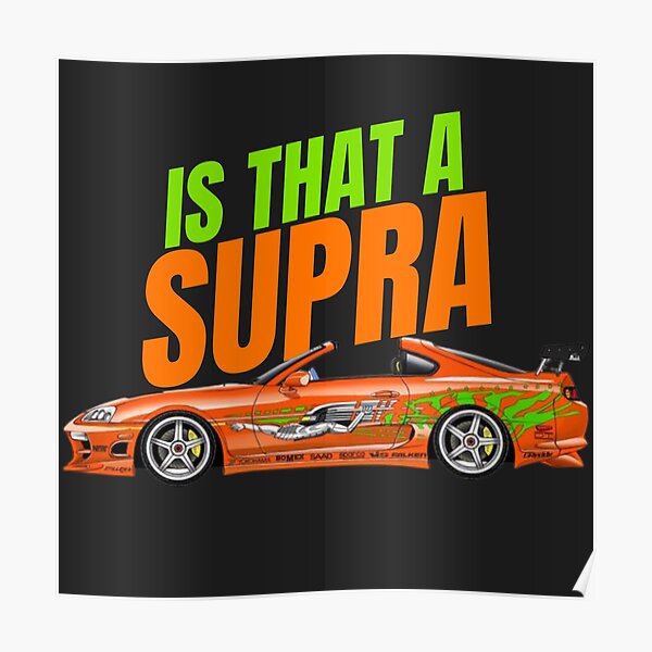 "Is that a Supra { fast and furious supra }" Poster for Sale by