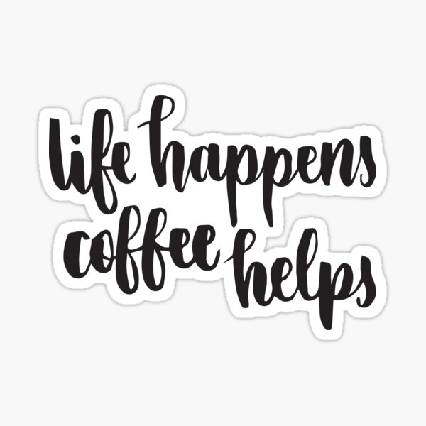 Life Happens Coffee Helps Sticker