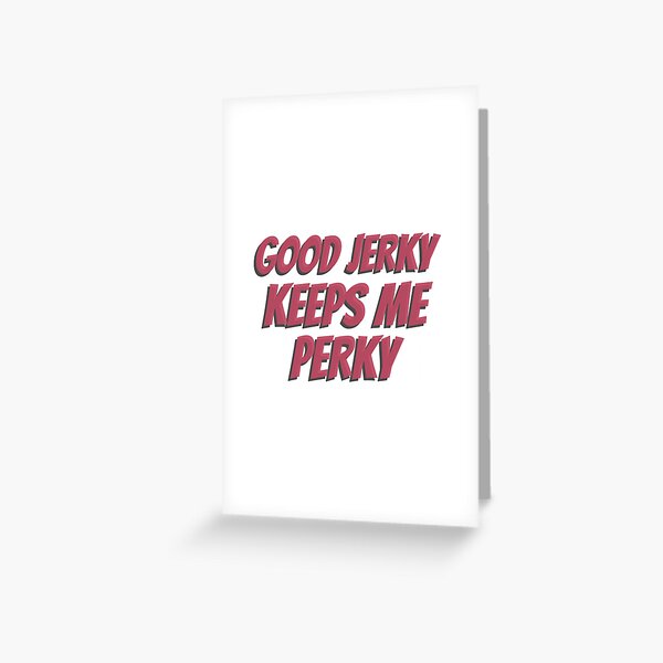 Good Jerky Keeps Me Perky Greeting Card