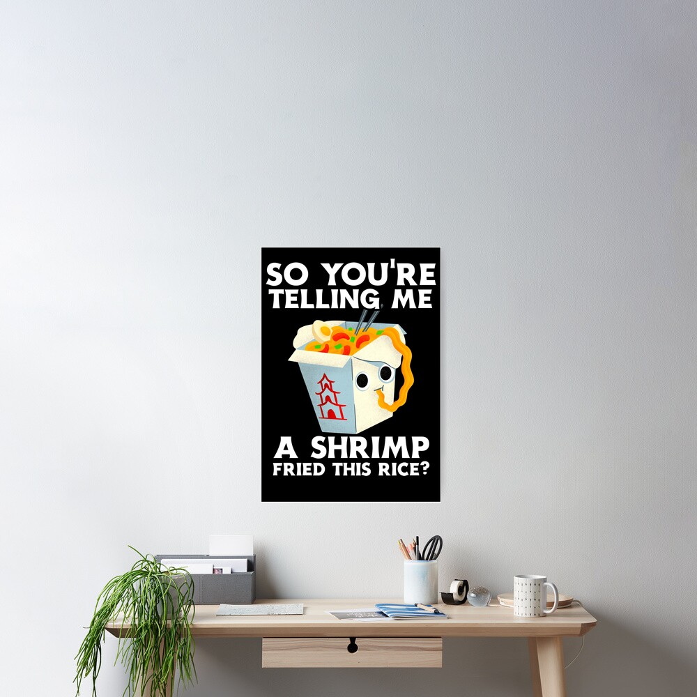 "So you're telling me a shrimp fried this rice?" Poster by Slav-Art