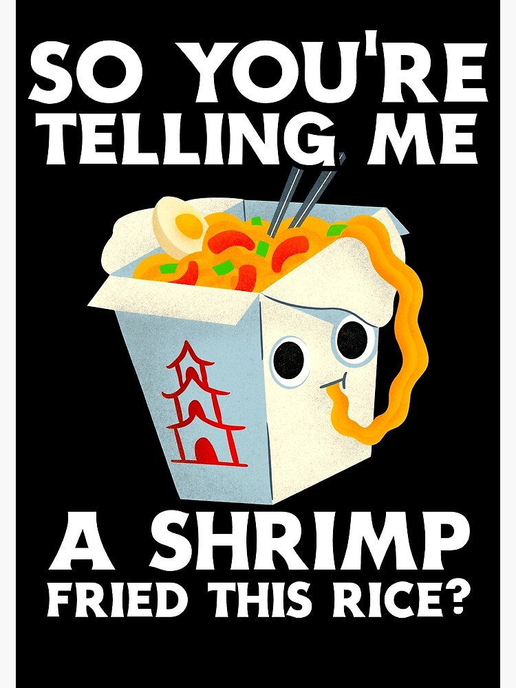 "So you're telling me a shrimp fried this rice?" Poster by Slav-Art