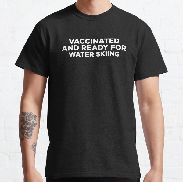vaccinated and ready for water skiing Classic T-Shirt