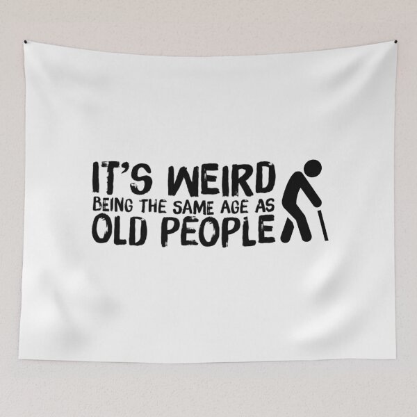 Item preview, Its Weird being the Same Age as Old People designed and sold by choceclairs.