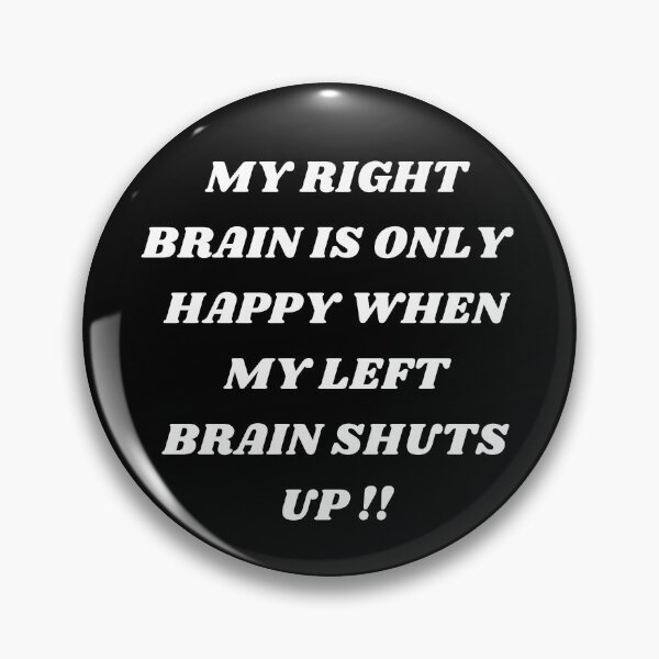 Item preview, My Right Brain Is Only Happy When My Left Brain Shuts Up !! designed and sold by JrocketDesigns.