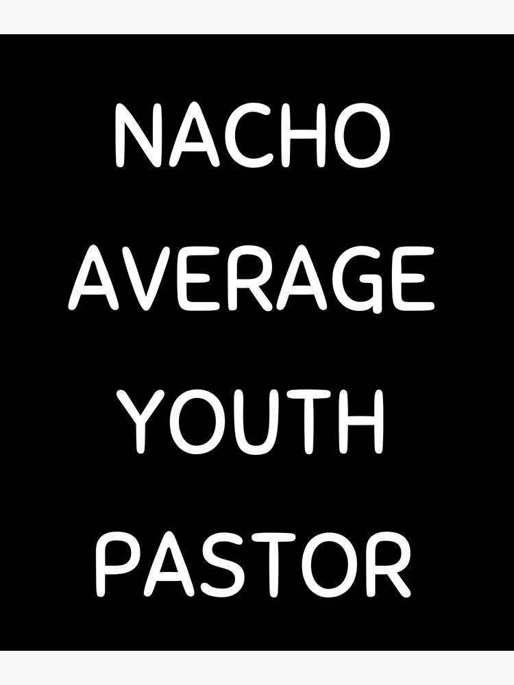 nacho-average-youth-pastor-poster-by-godspeople-redbubble