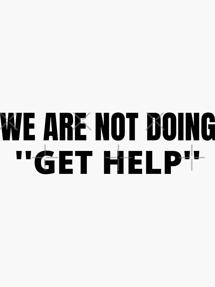 we-are-not-doing-get-help-quote-text-meme-sticker-for-sale-by