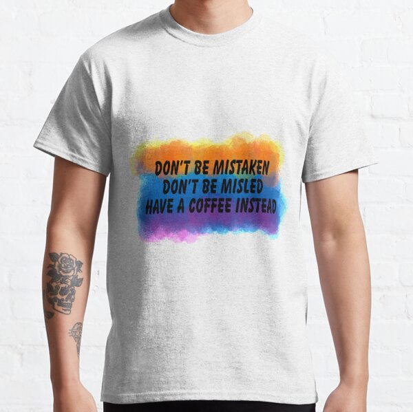 Have A Coffee Instead (Black Text) Classic T-Shirt