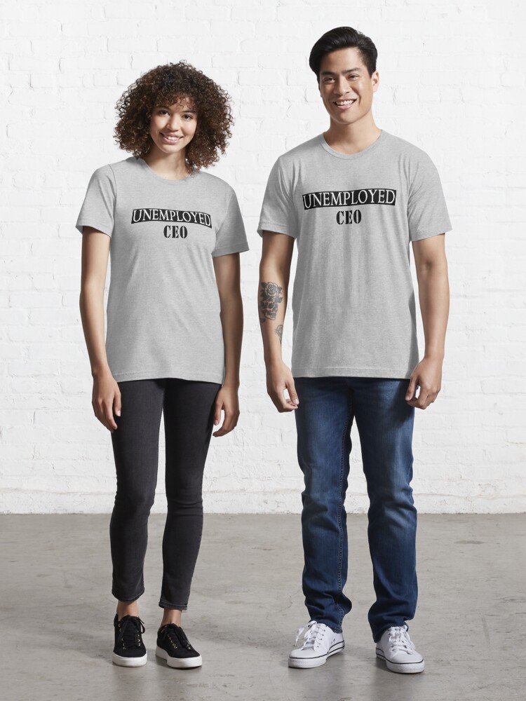 Unemployed CEO - T Shirt" T-shirt for Sale by | Redbubble | for her t-shirts - for him t-shirts - for a friend t-shirts