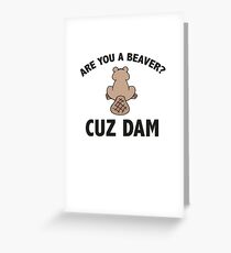 Are You A Beaver? Cuz Dam Greeting Card