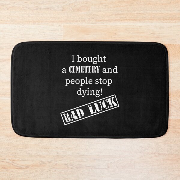 Item preview, I bought a cemetery and people stop dying Bad Luck designed and sold by Honeybee Designs.