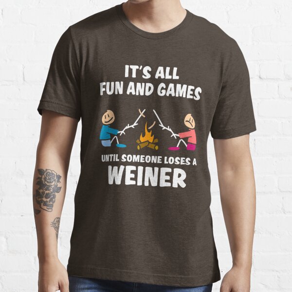 Its All Fun And Games Until Someone Loses A Weiner T Shirt For Sale