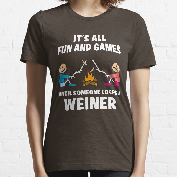 It's all fun and games until someone loses a weiner Essential T-Shirt