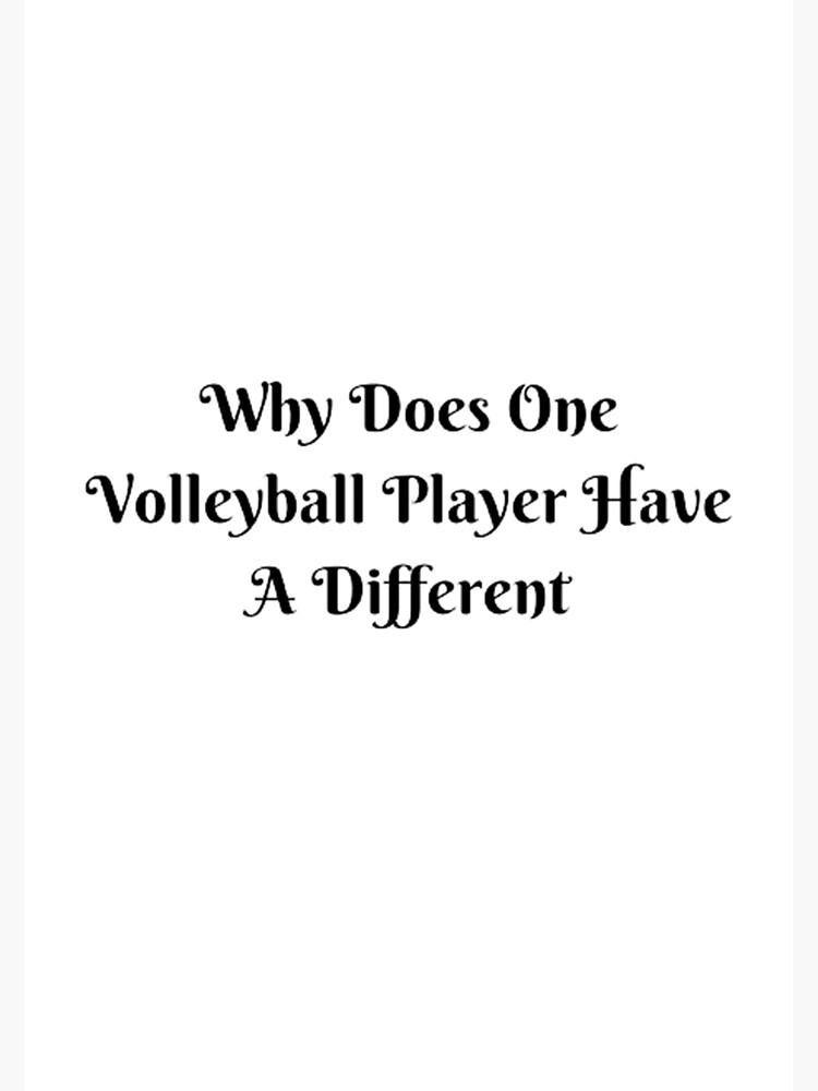 "Why Does One Volleyball Player Have A Different" Poster by Artistive