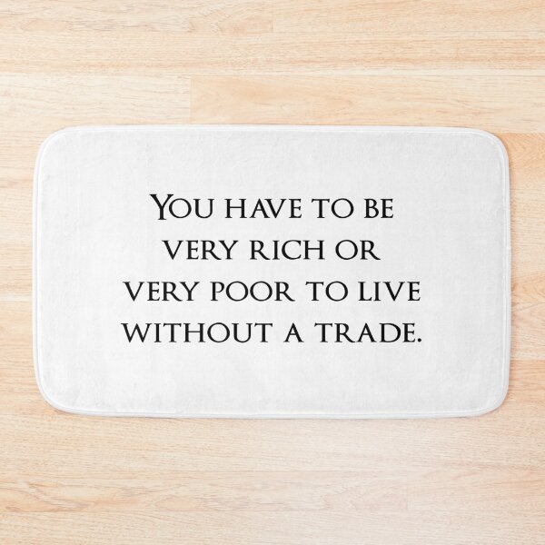 Item preview, You have to be very rich or very poor to live without a trade. Quotes store designed and sold by QuotesStore-2.