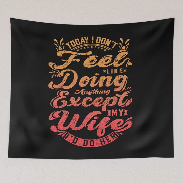 Item preview,  Today I Don't Feel Like Doing Anything Except My Wife I'd Do Her designed and sold by PatternFariss.