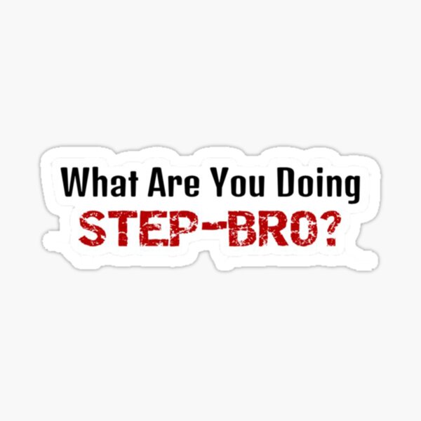 What Are You Doing Step Bro Meme T Shirt Mask Cap Sticker Best Seller Sticker For Sale By