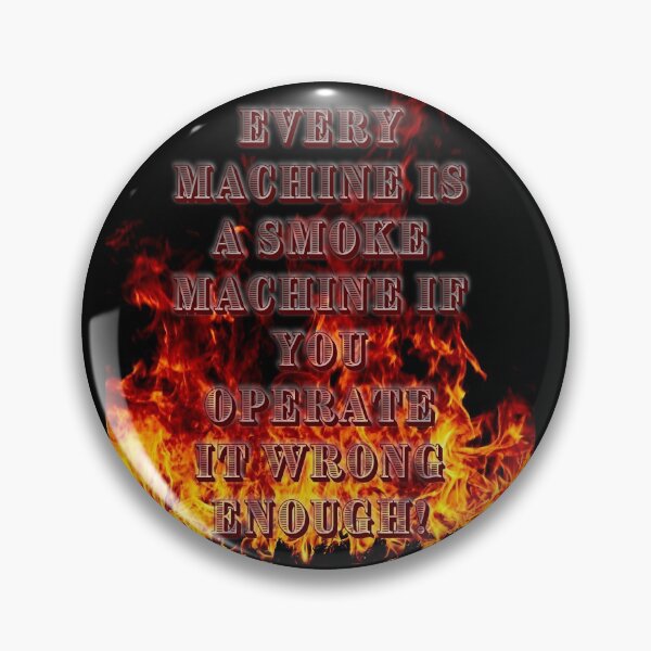 Item preview, Every Machine is a Smoke Machine if you Operate it Wrong Enough designed and sold by Andrew Burton.