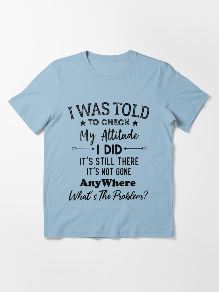 Adult Humor Shirt, I Was Told To Check My Attitude, Humorous Shit, Funny  Quote Shirt