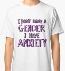 I Don't Have A Gender I Have Anxiety Classic T-Shirt