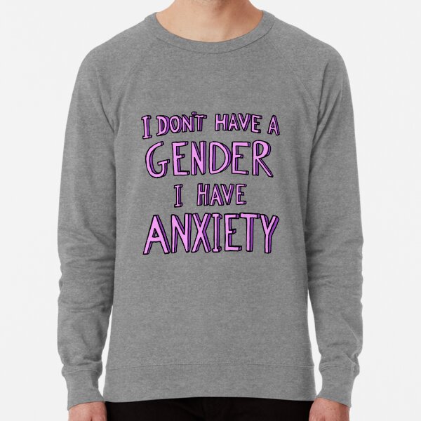 I Don't Have A Gender I Have Anxiety Lightweight Sweatshirt