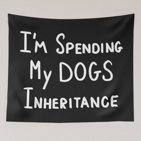 Item preview, Spending My Dogs Inheritance  designed and sold by clounewcomb.