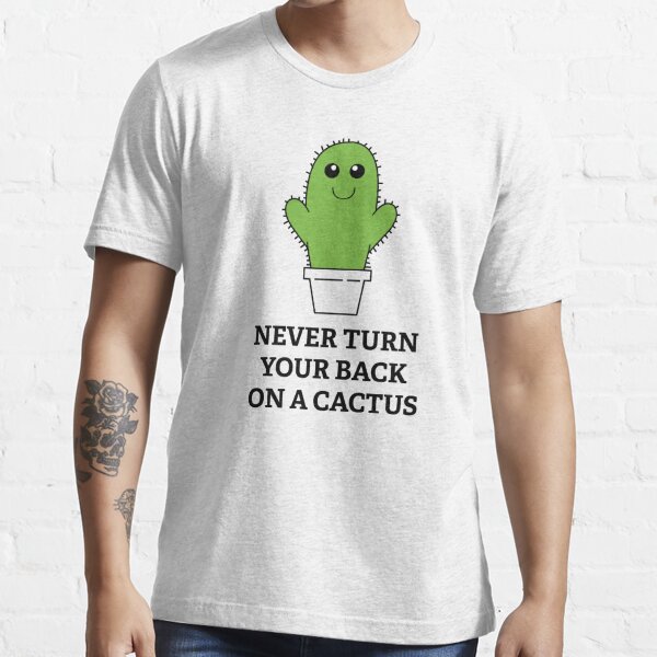 Never Turn Your Back On A Cactus Essential T-Shirt for Sale by  DesignFactoryD
