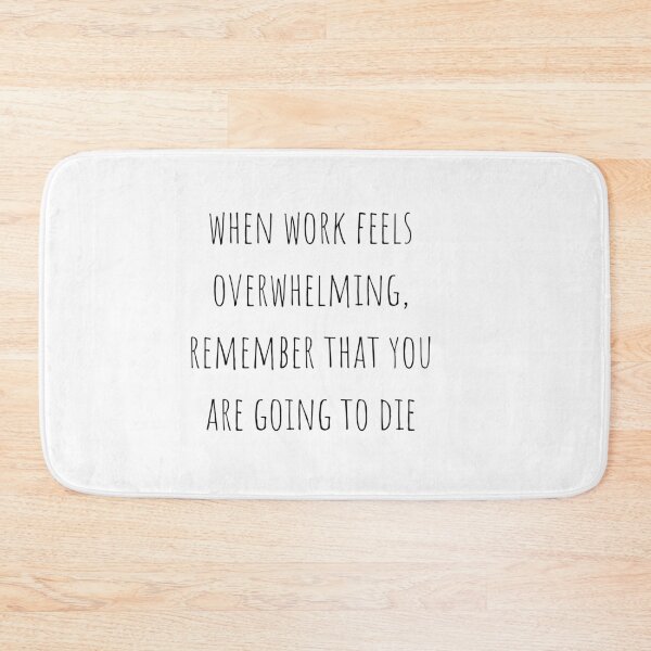 Item preview, When work feels overwhelming remember that you are going to die designed and sold by gloriasd14.