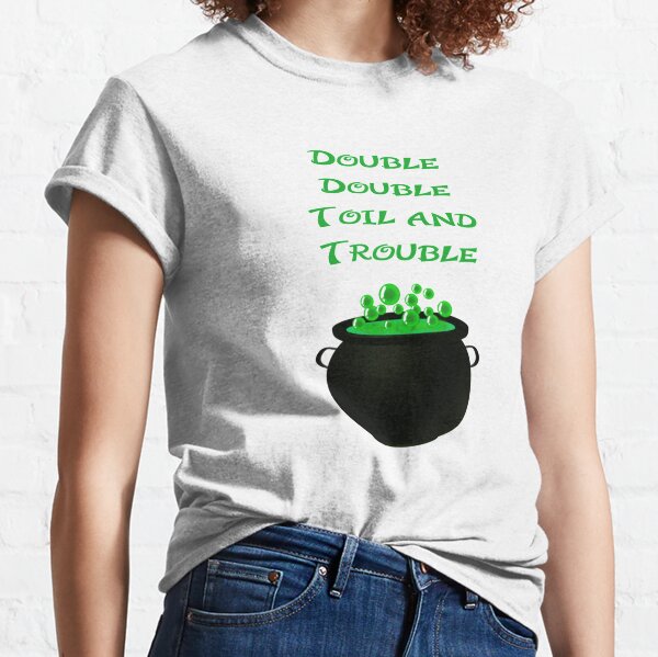 Double Double Toil and Trouble Classic T-Shirt