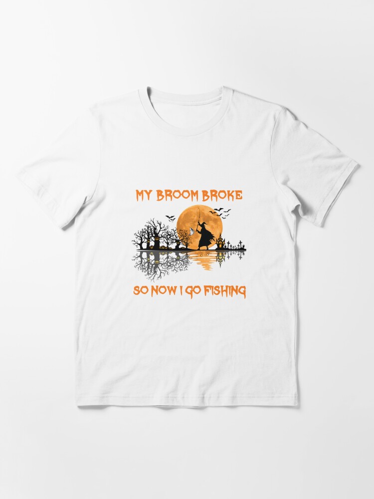 My Broom Broke So Now I Go Fishing Funny Witch Halloween Gift