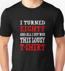 I turned 80 and all I got was this lousy shirt Unisex T-Shirt