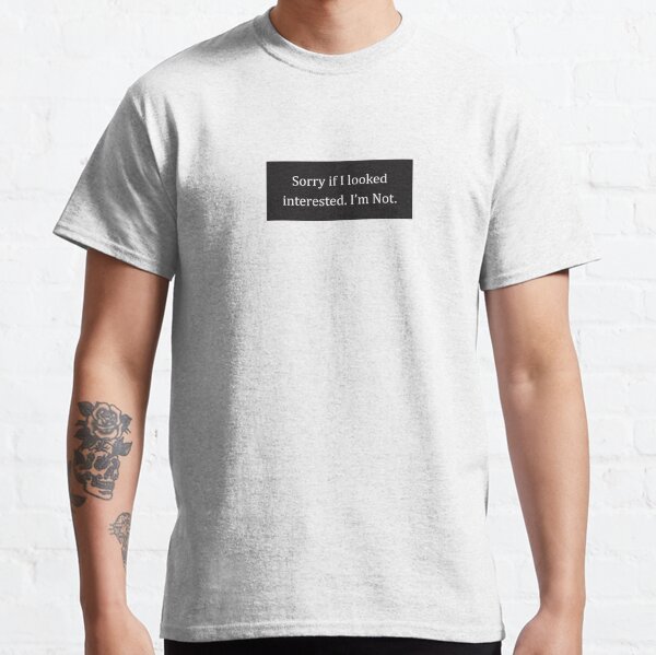 Funny Sarcastic Sorry If I Look Interested I'm Not Aesthetics Classic T-Shirt