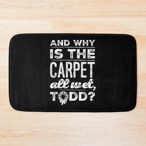 Item preview, And Why Is The Carpet All Wet Todd T-ShirtAnd Why is the Carpet All Wet, Todd designed and sold by ElfledaBush.