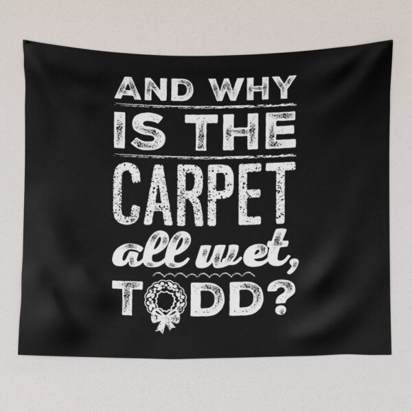 Item preview, And Why Is The Carpet All Wet Todd T-ShirtAnd Why is the Carpet All Wet, Todd designed and sold by ElfledaBush.